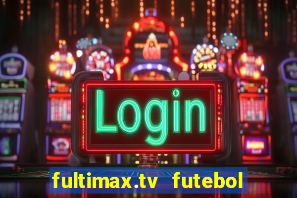 fultimax.tv futebol ao vivo